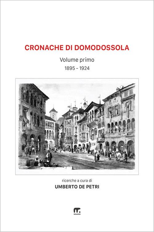 Cronache di Domodossola a cavallo di due secoli. Articoli di giornali ossolani. Vol. 1 - Umberto De Petri - ebook