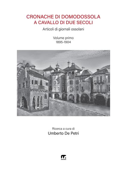 Cronache di Domodossola a cavallo di due secoli. Articoli di giornali ossolani. Vol. 1: 1895-1904 - copertina