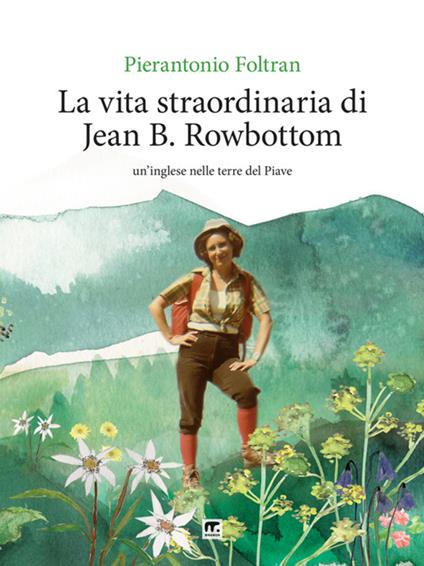 La vita straordinaria di Jean B. Rowbottom. Un'inglese nelle terre del Piave - Pierantonio Foltran - ebook