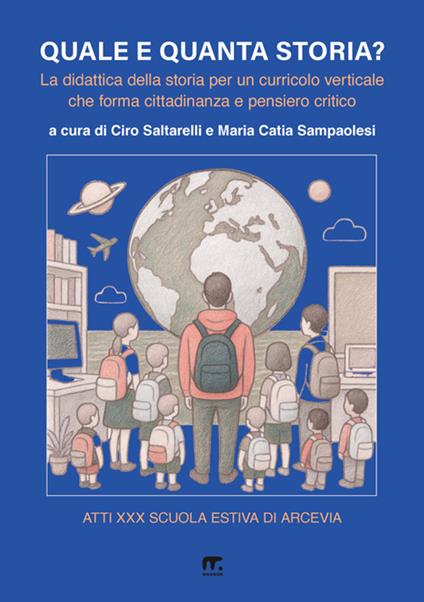 Quale e quanta storia? La didattica della storia per un curricolo verticale che forma cittadinanza e pensiero critico - copertina