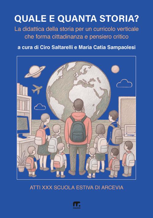 Quale e quanta storia? La didattica della storia per un curricolo verticale che forma cittadinanza e pensiero critico - copertina