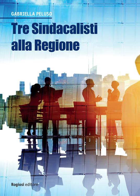 Tre sindacalisti alla Regione - Gabriella Peluso - copertina