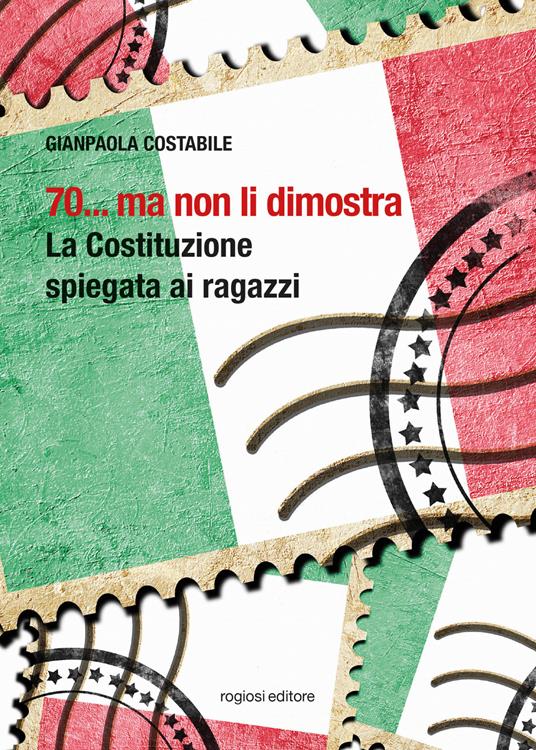 70... ma non li dimostra. La Costituzione spiegata ai ragazzi - Gianpaola Costabile - copertina