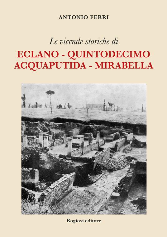 Le vicende storiche di Eclano, Quintodecimo, Acquaputida, Mirabella - Antonio Ferri - copertina