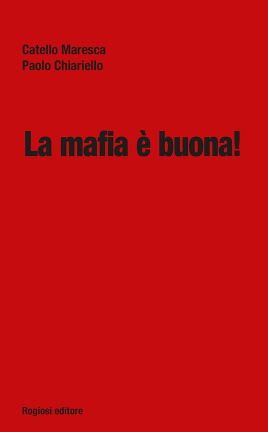 La mafia è buona! - Catello Maresca,Paolo Chiariello - copertina