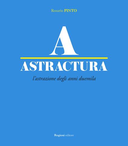 Astractura. L'astrazione degli anni Duemila. Ediz. illustrata - Rosario Pinto - copertina