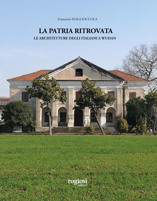 La patria ritrovata. Le architetture degli italiani a Wuhan - Francesco Maglioccola - copertina
