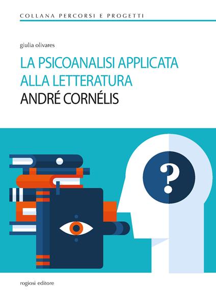 La psicoanalisi applicata alla letteratura. André Cornélis - Giulia Olivares - copertina