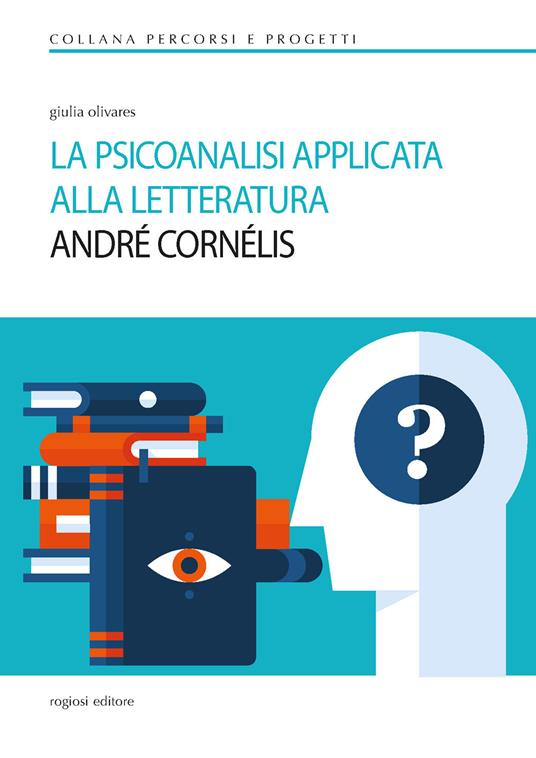 La psicoanalisi applicata alla letteratura. André Cornélis - Giulia Olivares - copertina
