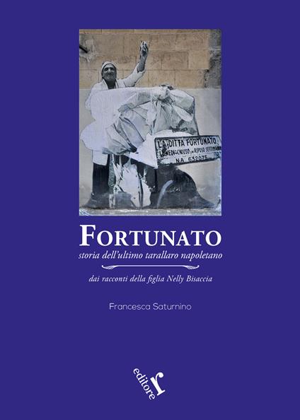 Fortunato. Storia dell'ultimo tarallaro napoletano - Francesca Saturnino - copertina