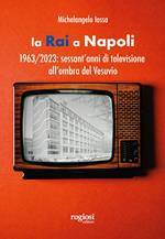 La RAI a Napoli. 1963-2023: sessant’anni di televisione all’ombra del Vesuvio