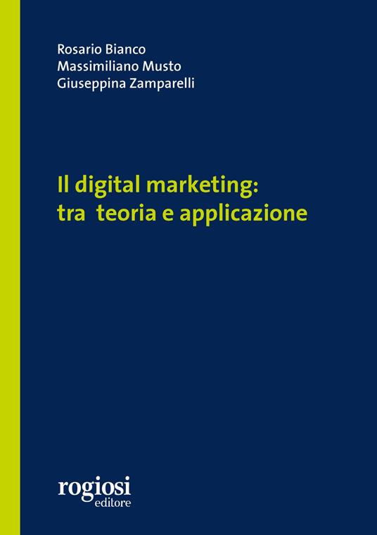 Il digital marketing: tra teoria e applicazione - Rosario Bianco,Massimiliano Musto,Giuseppina Zamparelli - copertina