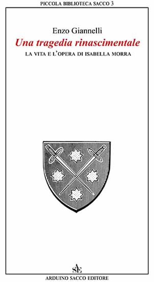 La vita e l'opera di Isabella Morra. Una tragedia rinnascimentale - Enzo Giannelli - copertina