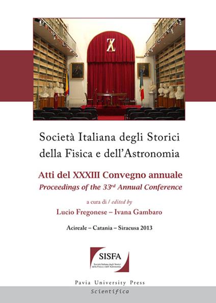 Società italiana degli storici della fisica e dell'astronomia. Atti del 33° Convegno annuale-Proceedings of the 33th annual Conference (Acireale-Catania-Siracusa, 2013). Ediz. bilingue - copertina