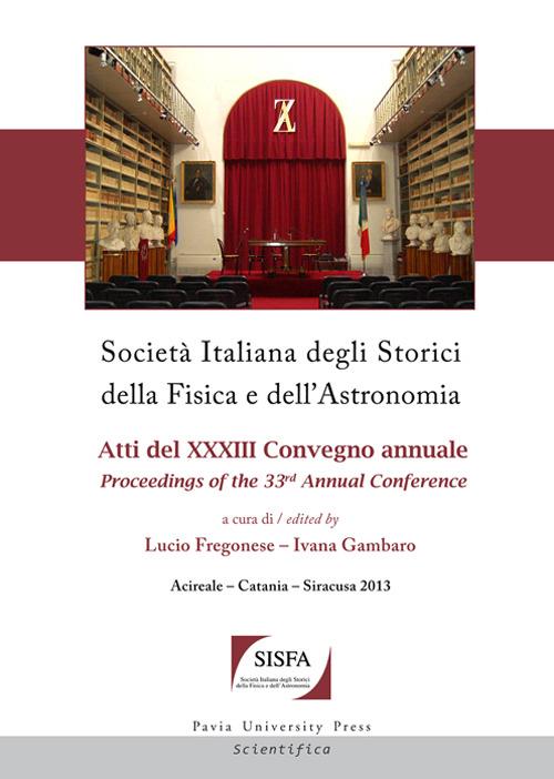 Società italiana degli storici della fisica e dell'astronomia. Atti del 33° Convegno annuale-Proceedings of the 33th annual Conference (Acireale-Catania-Siracusa, 2013). Ediz. bilingue - copertina