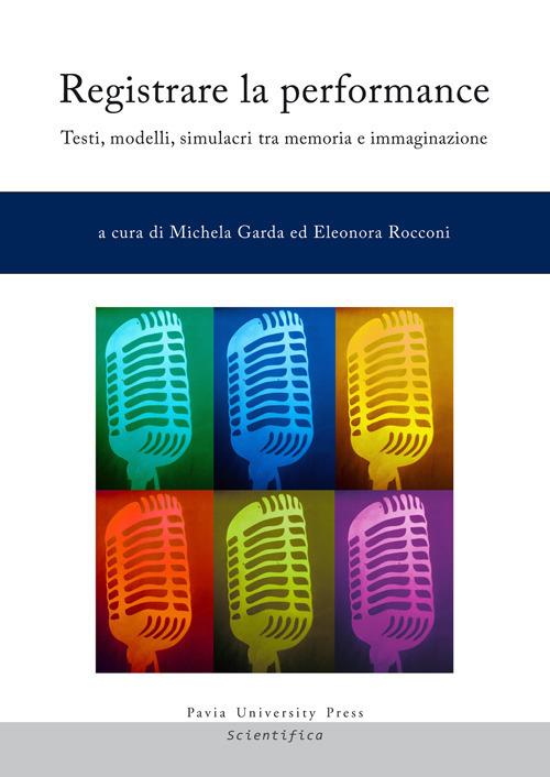 Registrare la performance. Testi, modelli, simulacri tra memoria e immaginazione - copertina