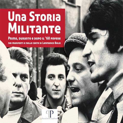 Una storia militante. Prima, durante e dopo il '68 pavese nei manifesti e nelle carte di Lanfranco Bolis - copertina