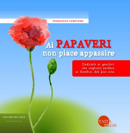 Ai papaveri non piace appassire. Dedicato ai genitori che vogliono parlare ai bambini del fine vita - Francesco Campione - copertina