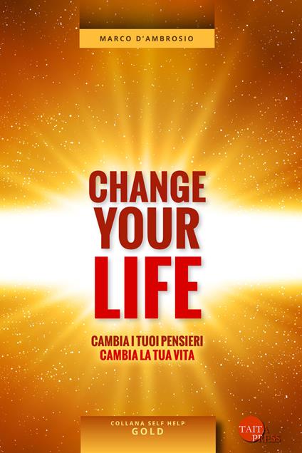 Change your life. Cambia i tuoi pensieri, cambia la tua vita - Marco D'Ambrosio - copertina