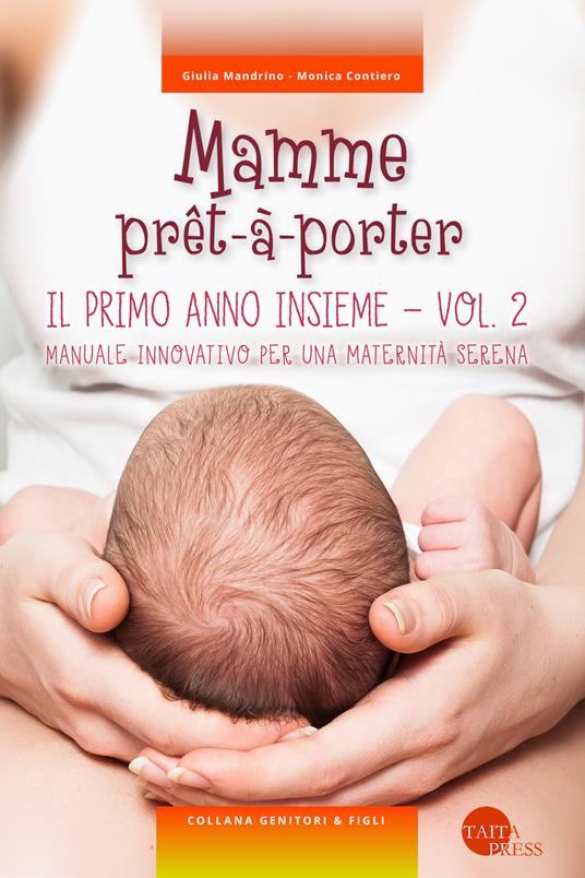 Mamme prêt-à-porter. Vol. 2: Il primo anno insieme. Manuale innovativo per una maternità serena - Giulia Mandrino,Monica Contiero - copertina