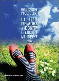 La vita che ancora a me guarda e ancora mi ispira - Maria Cristina Picciolini - copertina