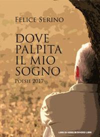 Dove palpita il mio sogno (Poesie 2017) - Felice Serino - copertina