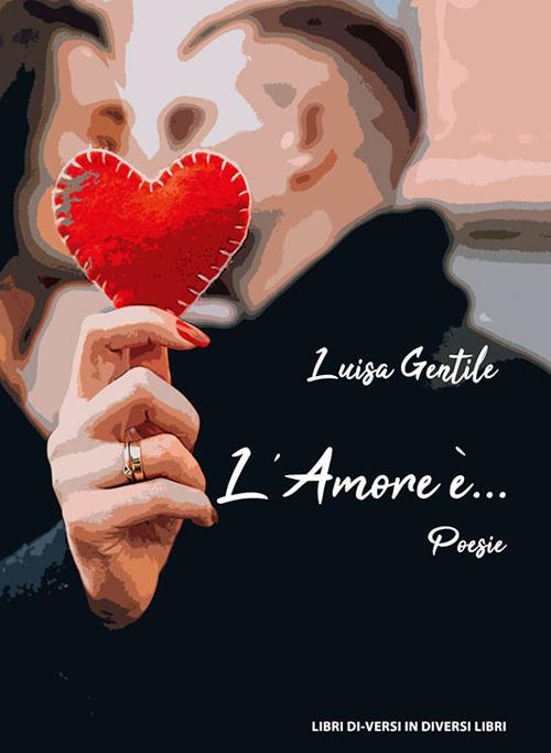 L' amore è... - Luisa Gentile - copertina