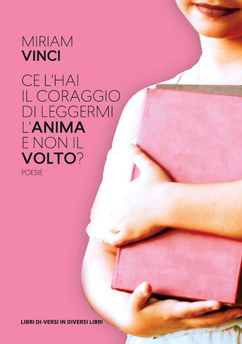 Ce l'hai il coraggio di leggermi l'anima e non il volto? - Miriam Vinci - copertina