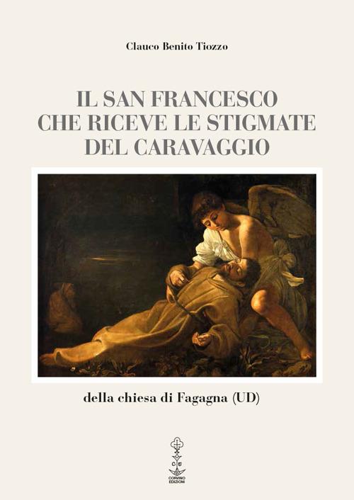 Il san Francesco che riceve le stigmate del Caravaggio della chiesa di Fagagna (UD). Ediz. multilingue - Glauco B. Tiozzo - copertina