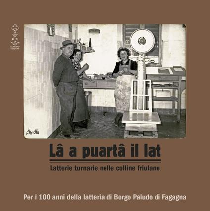 Lâ a puartâ il lat. Latterie turnarie nelle colline friulane - copertina