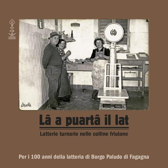 Lâ a puartâ il lat. Latterie turnarie nelle colline friulane - copertina