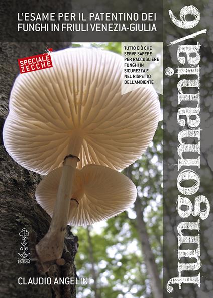 Fungomania. Vol. 6: L' esame per il patentino dei funghi in Friuli Venezia-Giulia - Claudio Angelini - copertina