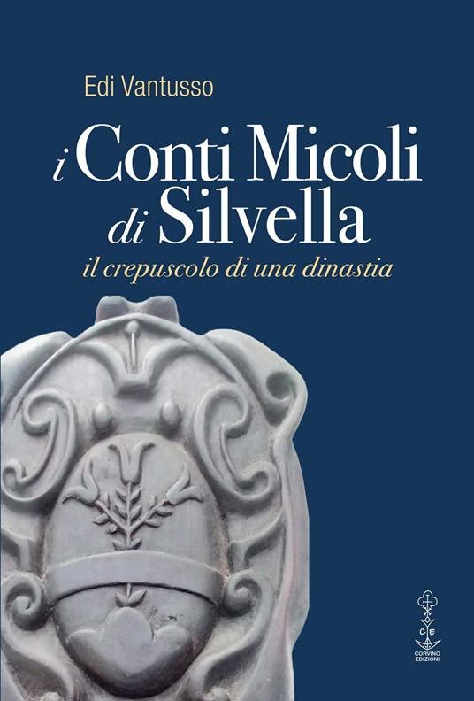 I conti Micoli di Silvella. Il crepuscolo di una dinastia - Edi Vantusso - copertina