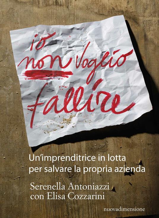 Io non voglio fallire. Un'imprenditrice in lotta per salvare la propria azienda - Serenella Antoniazzi,Elisa Cozzarini - ebook