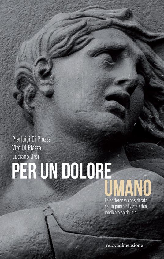 Per un dolore umano. La sofferenza considerata da un punto di vista etico, medico e spirituale - Pierluigi Di Piazza,Vito Di Piazza,Luciano Orsi - ebook