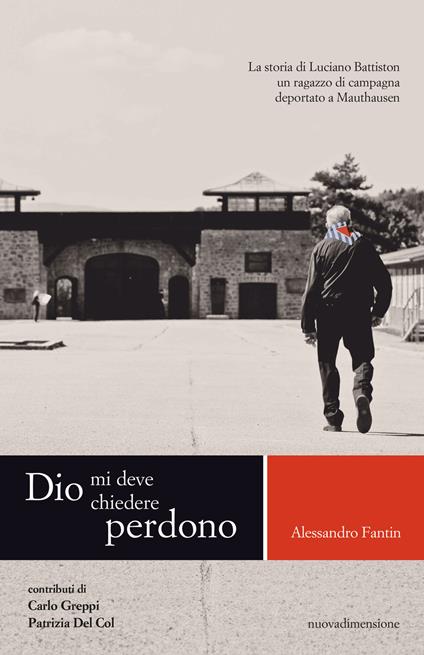 Dio mi deve chiedere perdono. La storia di Luciano Battiston un ragazzo di campagna deportato a Mauthausen - Alessandro Fantin - ebook