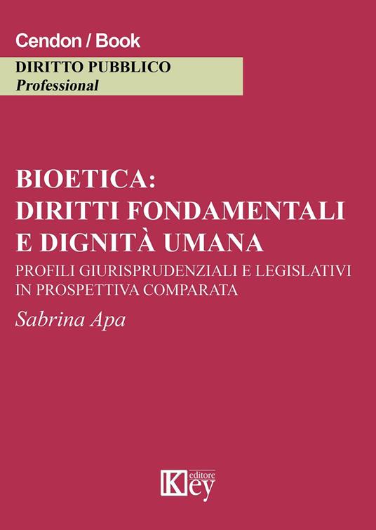 Bioetica: diritti fondamentali e dignità umana. Profili giurisprudenziali e legislativi in prospettiva comparata - Sabrina Apa - copertina