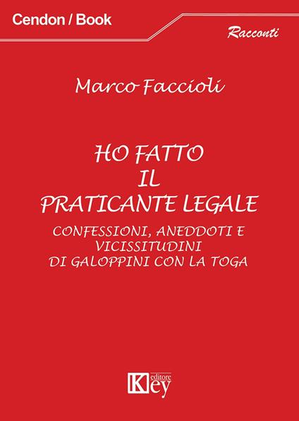 Ho fatto il praticante legale. Confessioni, aneddoti e vicissitudini di galoppini con la toga - Marco Faccioli - copertina