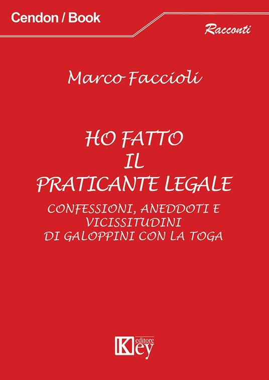 Ho fatto il praticante legale. Confessioni, aneddoti e vicissitudini di galoppini con la toga - Marco Faccioli - copertina