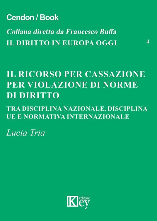 Il ricorso per cassazione per violazione di norme di diritto. Tra disciplina nazionale, disciplina UE e normativa internazionale - Lucia Tria - copertina