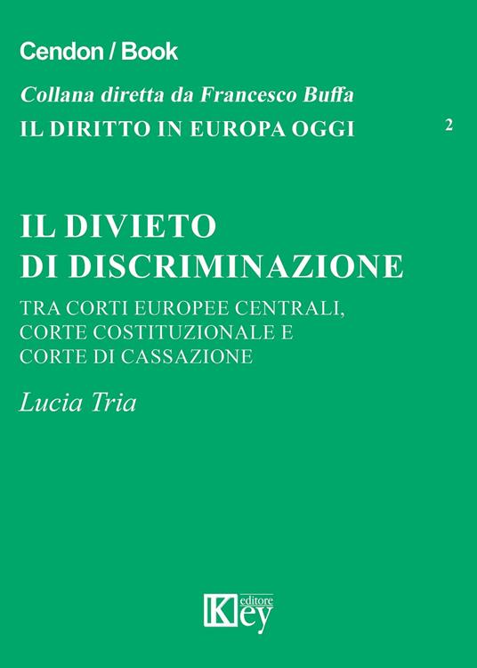 Il divieto di discriminazione tra corti europee centrali, Corte Costituzionale e Corte di cassazione - Lucia Tria - copertina