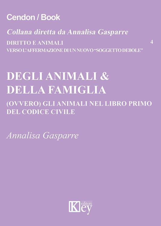 Degli animali & della famiglia (ovvero) gli animali nel libro primo del codice civile - Annalisa Gasparre - copertina