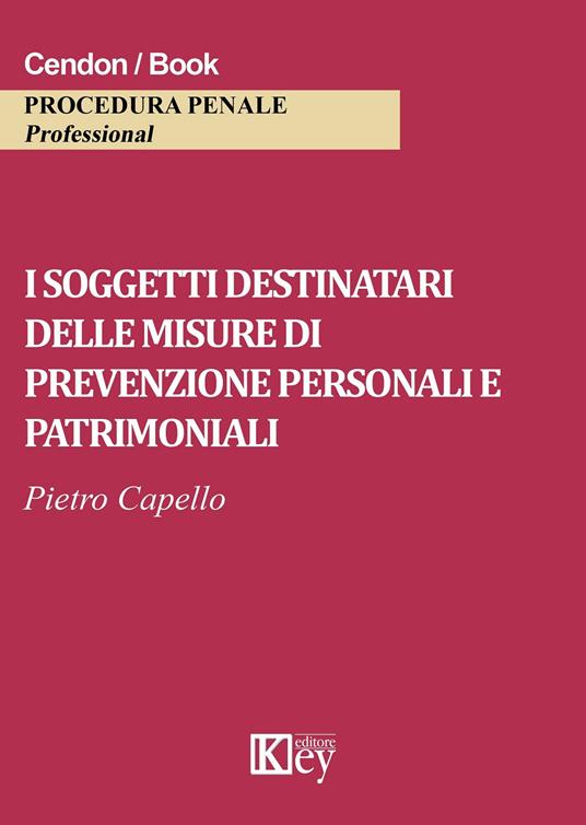 I soggetti destinatari delle misure di prevenzione personali e patrimoniali - Pietro Capello - copertina