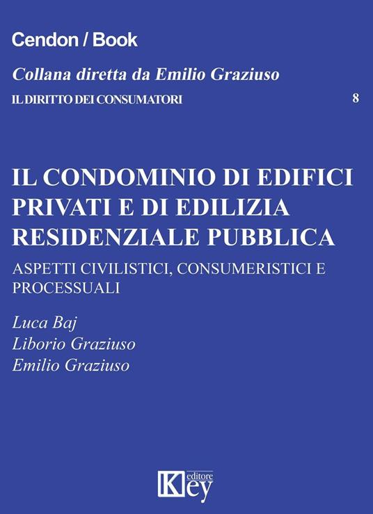 Il condominio di edifici privati e di edilizia residenziale pubblica - Emilio Graziuso,Liborio Graziuso,Luca Baj - copertina