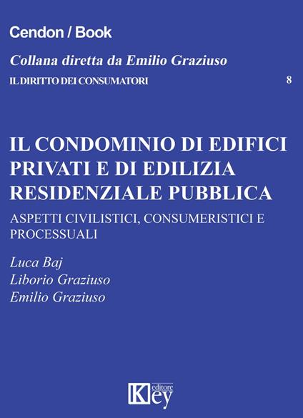 Il condominio di edifici privati e di edilizia residenziale pubblica - Graziuso Emilio,Graziuso Liborio,Baj Luca - ebook