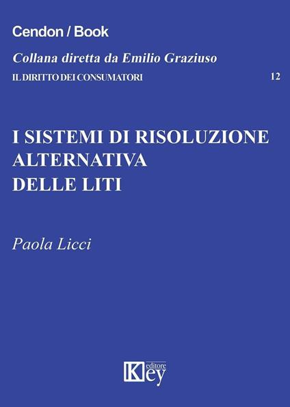 I sistemi di risoluzione alternativa delle liti - Paola Licci - copertina