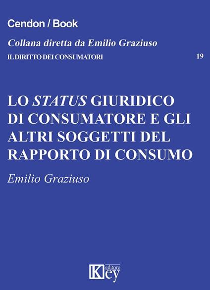 Lo status giuridico di consumatore e gli altri soggetti del rapporto di consumo - Emilio Graziuso - copertina