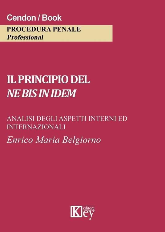 Il principio del ne bis in idem. Analisi degli aspetti interni ed internazionali - Enrico Maria Belgiorno - copertina