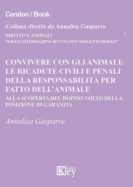Convivere con gli animali. Le ricadute civili e penali della responsabilità per fatto dell'animale. Alla scoperta del doppio volto della posizione di garanzia - Annalisa Gasparre - copertina