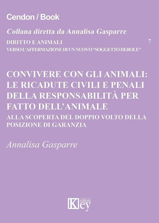 Convivere con gli animali. Le ricadute civili e penali della responsabilità per fatto dell'animale. Alla scoperta del doppio volto della posizione di garanzia - Annalisa Gasparre - copertina